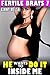 He Wants To Do It Inside Me : Fertile Brats 7 (Pregnancy Erotica)