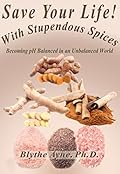 Save Your Life with Stupendous Spices: Becoming pH Balanced in an Unbalanced World