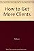 How to Get More Clients by Val Falloon