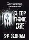 Sleep, Think, Die by S.P. Oldham