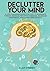 DECLUTTER YOUR MIND A Life Сhanging Guide for You to Eliminate Stress, Remove Negative Thinking, Increase Happiness, and Overcome Anxiety