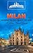 Milan: Where To Go, What To See - A Milan Travel Guide (Italy, Milan, Venice, Rome, Florence, Naples, Turin Book 2)