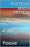 D'amor si vive: Poesie (Poetesse senza pretese) (Italian Edition)