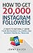 How To Get 10,000 Instagram Followers: 17 WAYS TO NATURALLY GROW YOUR INSTAGRAM FOLLOWING AND PAVE YOUR WAY TO FINANCIAL FREEDOM