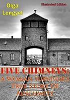 Five Chimneys: A Woman Survivor's True Story of Auschwitz by Olga Lengyel