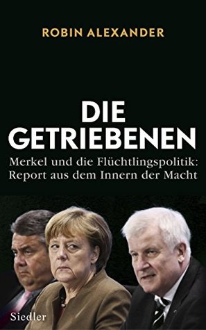 Die Getriebenen: Merkel und die Flüchtlingspolitik: Report aus dem Innern der Macht (Kindle Edition)