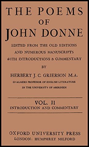 The Poems of John Donne: Edited from the Old Editions and Numerous Manuscripts With Introductions & Commentary, Vol. 2
