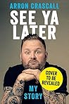 See Ya Later: The World According to Arron Crascall