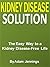 Kidney Disease Solution: The Easy Way to a Kidney Disease-Free Life