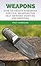 Weapons: How To Create Homemade Survival Weapons For Self-Defense, Hunting and Prepping