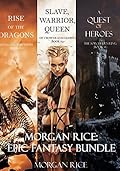 Morgan Rice: Epic Fantasy Bundle [A Quest of Heroes / Rise of the Dragons / Slave, Warrior, Queen]