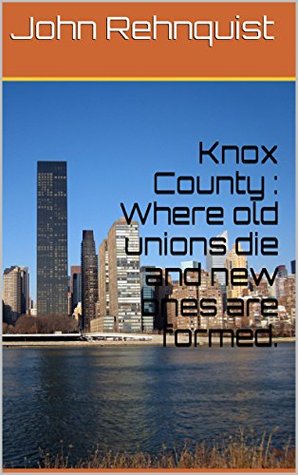 Knox County : Where old unions die and new ones are formed. (Kindle Edition)