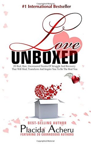 Love Unboxed: International Bestselling Anthology For Women by Women: Featuring 20 Courageous Women who share their real, raw, undiluted love journeys to heal and empower