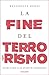 La fine del terrorismo: Oltre l'Isis e lo stato di emergenza (Italian Edition)
