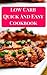 Low Carb Quick And Easy Cookbook: Delicious and Quick Low Carb For Burning Fat (Low Carb Diet Recipes Book 1)