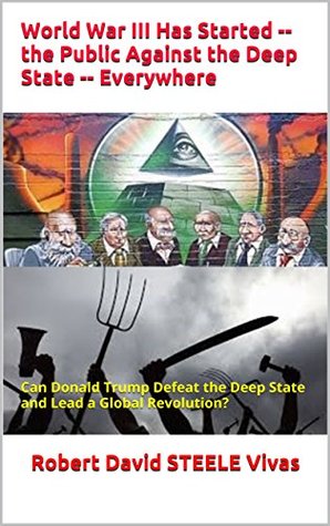 World War III Has Started -- the Public Against the Deep State -- Everywhere: Can Donald Trump Defeat the Deep State and Lead a Global Revolution? (Trump Revolution)