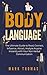 Body Language: The Ultimate Guide to Read, Connect, Influence, Attract, Analyze Anyone Instantly with Your Non-Verbal Communication (body language, communication, ... Communication, Emotional, Skills,)