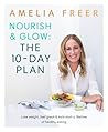 Nourish & Glow: The 10-Day Plan: Kickstart a lifetime of healthy eating