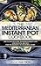The Mediterranean Instant Pot Cookbook: The Ultimate Guide To Rapid Weight Loss With Exciting Recipes (Lose Weight, Meal Plan, Mediterranean Diet Cookbook, Mediterranean Slow Cooker, Instant Pot)