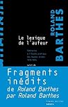 Le lexique de l'auteur. Séminaire à l'Ecole pratique des hautes études, 1973-1974. Suivi de fragments inédits du Roland Barthes par Roland Barthes Le lexique de l'auteur. Séminaire à l'Ecole pratique des hautes études, 1973-1974. Suivi de fragments inédits du Roland Barthes par Roland Barthes