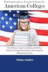 The International Student's Guide to American Colleges: The Ultimate Guide to Finding the Perfect School, Getting Financial Aid, and Acing the Admissions Process