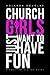 Church Girls Just Want to Have Fun