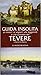 Guida insolita del Tevere: Il fiume di Roma: Il corso del fiume dalle sorgenti alla foce tra natura e archeologia, storia e urbanistica: il bacino fluviale, la flora, la fauna, gli affluenti