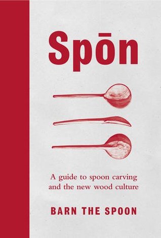 Spon: A Guide to Spoon Carving and the New Wood Culture (Hardcover)