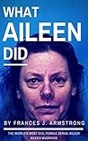 What Aileen Did: The World's Most Evil Female Serial Killer Aileen Wuornos