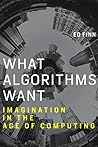 Book cover for What Algorithms Want: Imagination in the Age of Computing