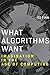 What Algorithms Want: Imagination in the Age of Computing