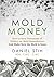 Mold Money: How to Save Thousands of Dollars on Mold Redmediation and Make Sure the Mold Is Gone
