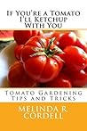 If You're a Tomato I'll Ketchup With You: Tomato Gardening Tips and Tricks