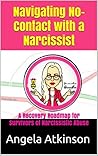 Navigating No-Contact with a Narcissist: A Recovery Roadmap for Survivors of Narcissistic Abuse Navigating No-Contact with a Narcissist: A Recovery Roadmap for Survivors of Narcissistic Abuse