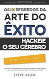 Superação Pessoal: Os 10 segredos da arte do êxito: Hackeie o seu cérebro para alcançar seus sonhos mais ousados (Sucesso e produtividade sem limites) (Portuguese Edition)