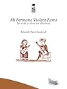 Mi hermana Violeta Parra by Eduardo Parra Sandoval