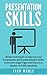 Presentation Skills: Simple Techniques To Improve Your Presentation And Communication Skills, Overcome Stage Fright And Become A Master Of Public Speaking ... Communication, Public Speaking)