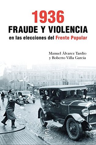 1936. Fraude y violencia en las elecciones del Frente Popular (Spanish Edition)