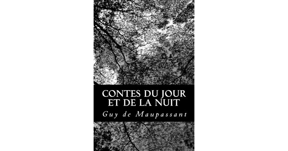 Contes Du Jour Et de la Nuit by Guy de Maupassant Contes Du Jour Et de la Nuit by Guy de Maupassant