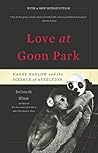 Book cover for Love at Goon Park: Harry Harlow and the Science of Affection