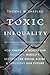 Toxic Inequality: How America's Wealth Gap Destroys Mobility, Deepens the Racial Divide, and Threatens Our Future