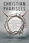 Christian Pharisees: The Striking Similarities of America's Conservative Christians and Jesus' Earthly Enemies
