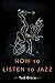 How to Listen to Jazz