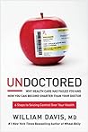Undoctored: Why Health Care Has Failed You and How You Can Become Smarter Than Your Doctor