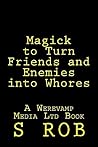 Magick to Turn Friends and Enemies into Whores Magick to Turn Friends and Enemies into Whores