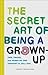 The Secret Art of Being a Grown-Up: Tips, Tricks, and Perks No One Thought to Tell You