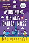 The Astonishing Mistakes of Dahlia Moss by Max Wirestone