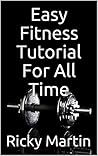 Fitness: Easy Fitness Tutorial For All Time (Fitness, Fitness Guide, Fitness Book, Fitness Tutorial, Fitness Motivation, Workouts, Aerobics,Fitness Motivation Book 1)