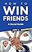 How to Win Friends: A Social Guide (Self-help, How to Make Friends, Healthy Relationships, Good Fellows)