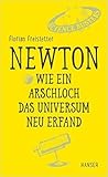 Newton - Wie ein Arschloch das Universum neu erfand by Florian Freistetter
